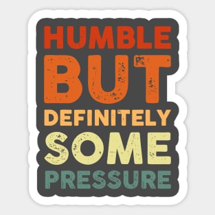 Humble But Definitely Some Pressure Sticker